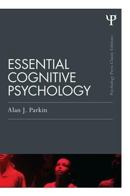 Essential Cognitive Psychology (Classic Edition) by Alan J. Parkin