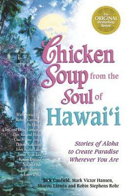 Chicken Soup from the Soul of Hawaii: Stories of Aloha to Create Paradise Wherever You Are by Sharon Linnéa, Robin Stephens Rohr, Mark Victor Hansen, Jack Canfield