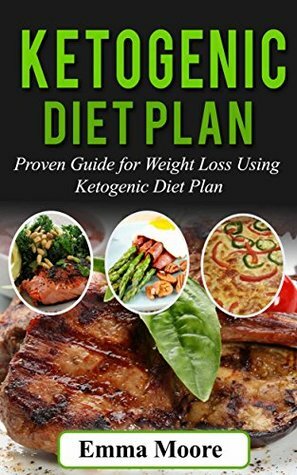 Ketogenic Diet Plan: Proven Guide for Weight Loss Using Ketogenic Diet Plan (Ketogenic Diet, ketogenic, ketogenic diet for weight loss) by Emma Moore