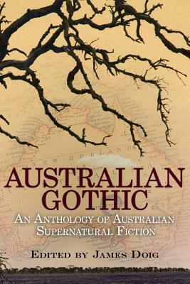 Australian Gothic: An Anthology of Australian Supernatural Fiction by 