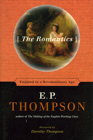 The Romantics: England in a Revolutionary Age by Dorothy Thompson, E.P. Thompson