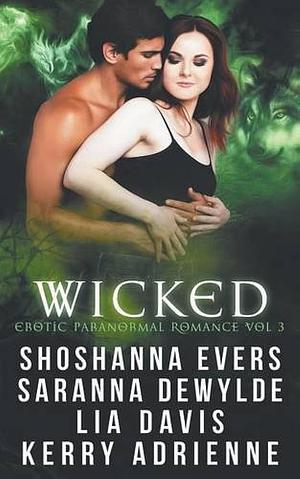 Wicked: Erotic Paranormal Romance Vol 3 by Shoshanna Evers, Kerry Adrienne, Saranna DeWylde, Lia Davis