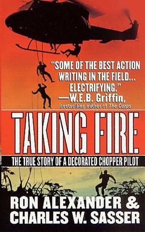 Taking Fire: The True Story of a Decorated Chopper Pilot by Ron Alexander, Charles W. Sasser