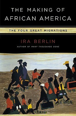 The Making of African America: The Four Great Migrations by Ira Berlin