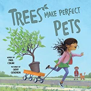 Trees Make Perfect Pets by Paul Czajak, Cathy Gendron
