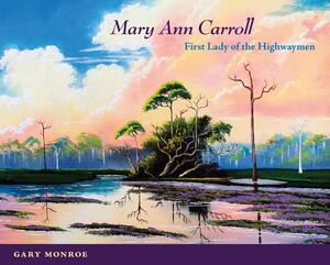 Mary Ann Carroll: First Lady of the Highwaymen by Gary Monroe