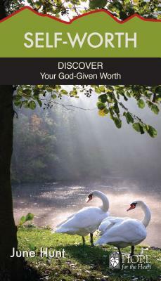 Self-Worth: Discover Your God-Given Worth by June Hunt