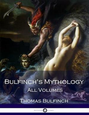 Bulfinch's Mythology: All Volumes by Thomas Bulfinch