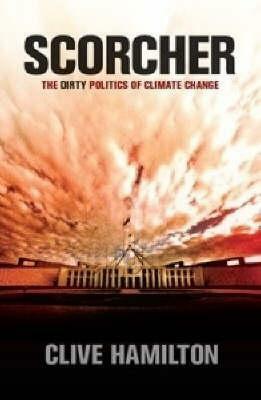 Scorcher: The Dirty Politics Of Climate Change by Clive Hamilton