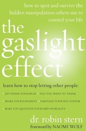 The Gaslight Effect: How to Spot and Survive the Hidden Manipulations Other People Use to Control Your Life by Robin Stern, Naomi Wolf