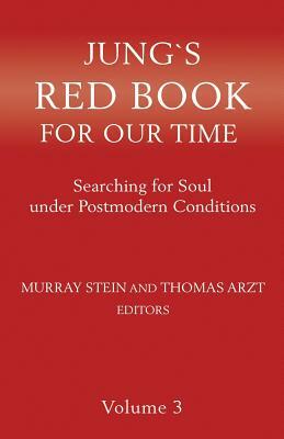 Jung's Red Book for Our Time: Searching for Soul Under Postmodern Conditions Volume 3 by Thomas Arzt, Murray Stein