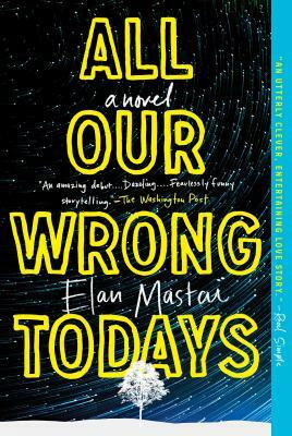 All Our Wrong Todays by Elan Mastai