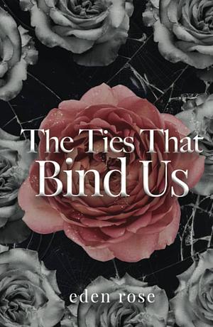 The Ties That Bind Us by Eden Rose