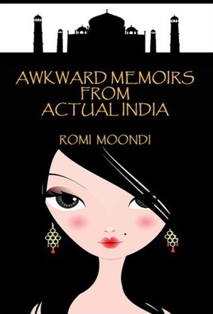 Awkward Memoirs From Actual India by Romi Moondi