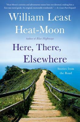 Here, There, Elsewhere: Stories from the Road by William Least Heat Moon