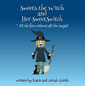 Sweets the Witch and Her Sweet Switch by Micah Smith, Katie Smith