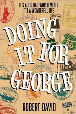 Doing It For George: It's a big bad world meets It's A Wonderful Life by Robert David