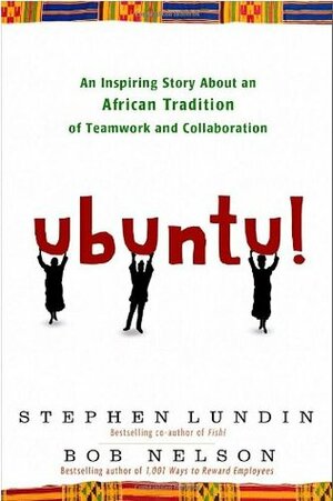 Ubuntu!: An Inspiring Story about an African Tradition of Teamwork and Collaboration by Stephen C. Lundin, Bob Nelson