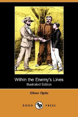 Within the Enemy's Lines (Illustrated Edition) (Dodo Press) by Oliver Optic