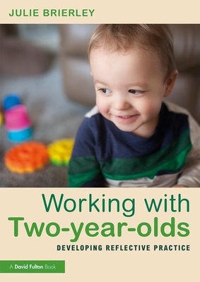 Working with Two-Year-Olds: Developing Reflective Practice by Julie Brierley