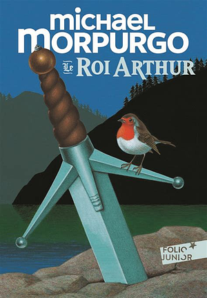 Le Roi Arthur by Michael Morpurgo