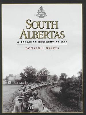 South Albertas: A Canadian Regiment at War by Donald E. Graves