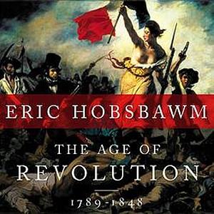 The Age of Revolution, 1789-1848 by Eric Hobsbawm