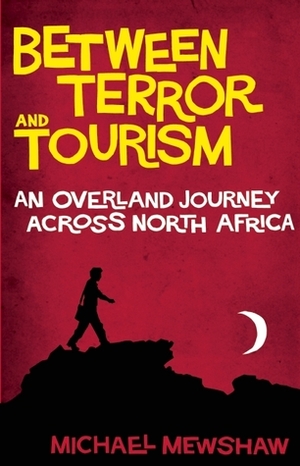 Between Terror and Tourism: An Overland Journey Across North Africa by Michael Mewshaw