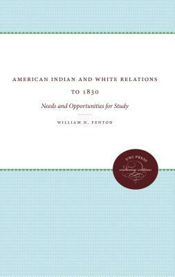 American Indian and White Relations to 1830: Needs and Opportunities for Study by William N. Fenton