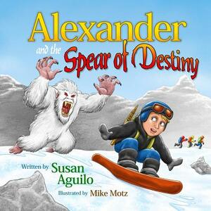 Alexander and the Spear of Destiny by Susan Aguilo