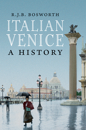 Italian Venice: A History by Richard J.B. Bosworth