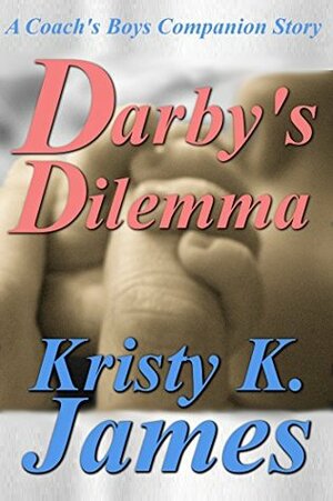 Darby's Dilemma: A Coach's Boys Special Edition by Kristy K. James