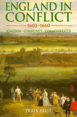 England in Conflict 1603-1660: Kingdom, Community, Commonwealth by Derek Hirst