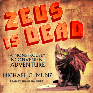 Zeus Is Dead: A Monstrously Inconvenient Adventure by Michael G. Munz