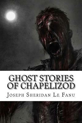 Ghost Stories of Chapelizod by J. Sheridan Le Fanu