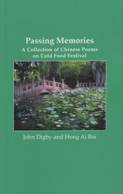 Passing Memories: A Collection of Chinese Poems on Cold Food Festival by Hong Ai Bai, John Digby