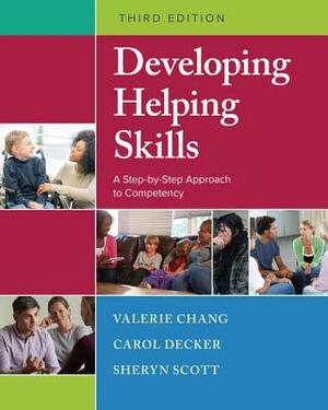 Developing Helping Skills: A Step-By-Step Approach to Competency by Valerie Nash Chang, Carol L. Decker, Sheryn T. Scott