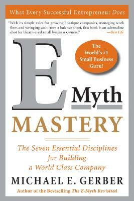 E-Myth Mastery: The Seven Essential Disciplines for Building a World-Class Company by Michael E. Gerber