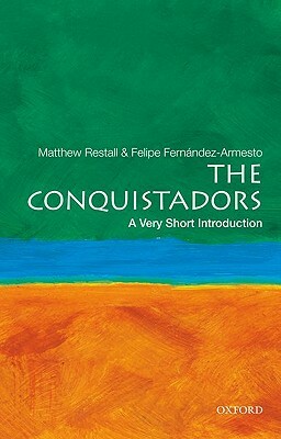 The Conquistadors by Matthew Restall, Felipe Fernández-Armesto