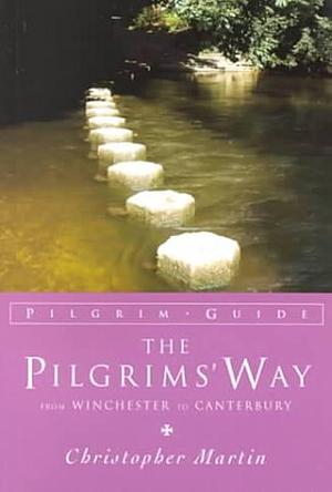 The Pilgrims' Way: From Winchester to Canterbury by Christopher Martin