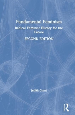 Fundamental Feminism: Radical Feminist History for the Future by Judith Grant