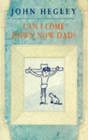 Can I Come Down Now Dad? by John Hegley