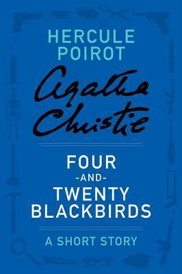 Four-and-Twenty Blackbirds: A Short Story by Agatha Christie