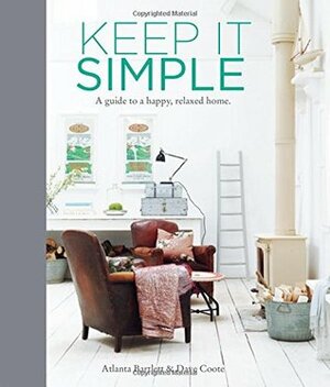 Keep it Simple: A Guide to a Happy, Relaxed Home by Dave Coote, Atlanta Bartlett