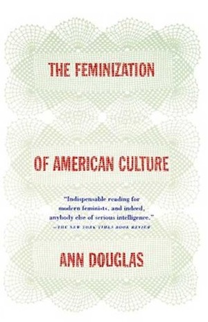 The Feminization of American Culture by Ann Douglas