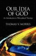 Our Idea of God: An Introduction to Philosophical Theology by Thomas V. Morris