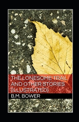 The Lonesome Trail and Other Stories Illustrated by B. M. Bower