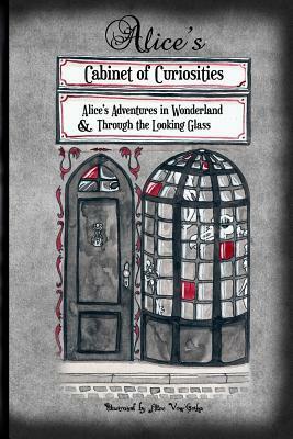 Alice's Cabinet of Curiosities: Alice's Adventures in Wonderland and Through the Looking Glass, and What Alice found there by Lewis Carroll