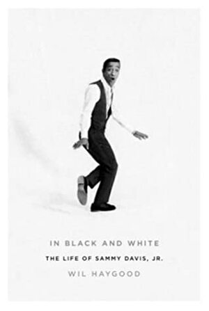 In Black and White: The Life of Sammy Davis, Jr. by Wil Haygood