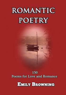 Romantic Poetry: 150 Poems for Love and Romance (Large Print) by Emily Browning